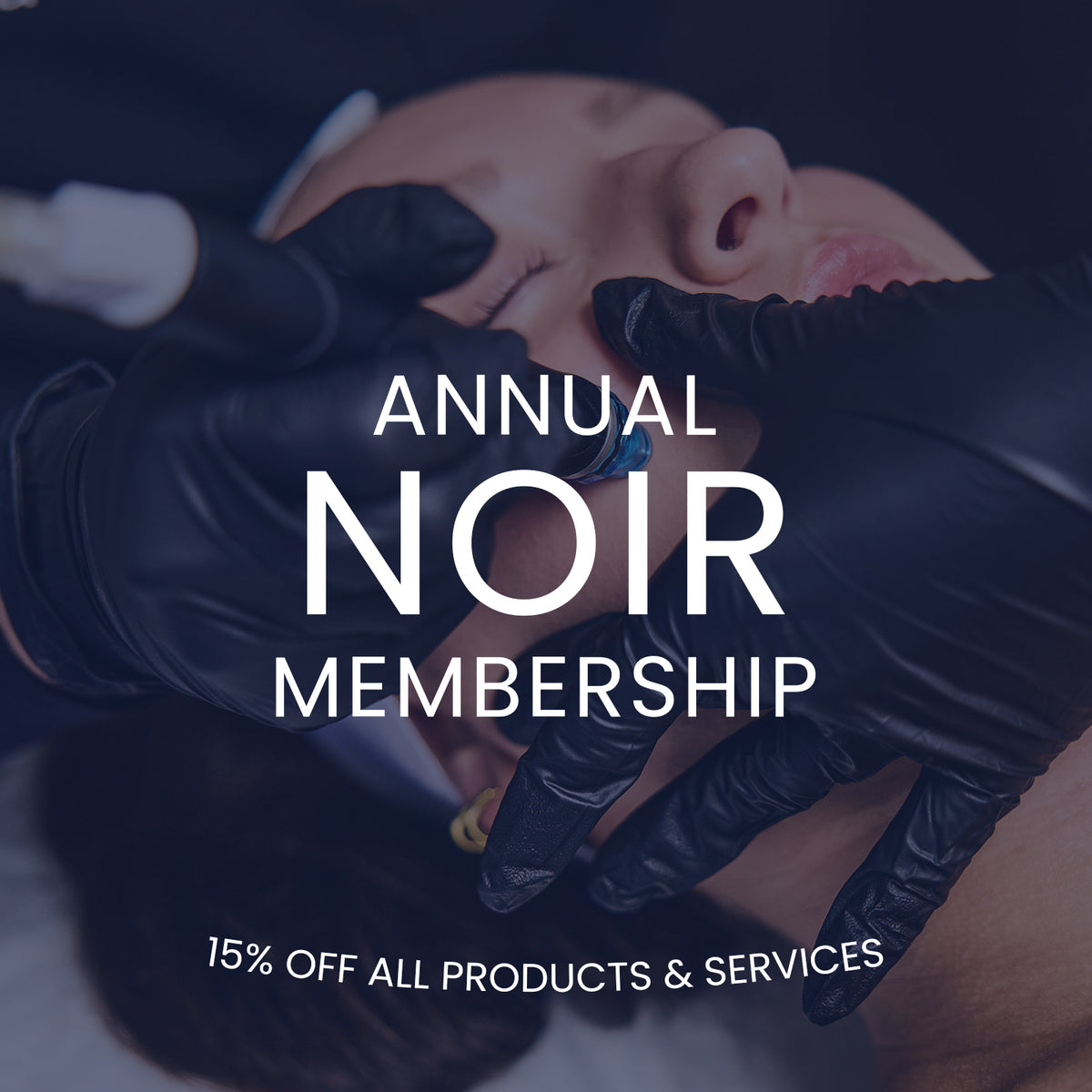 NOIR Membership - 15% Off All Products & Aesthetic Services